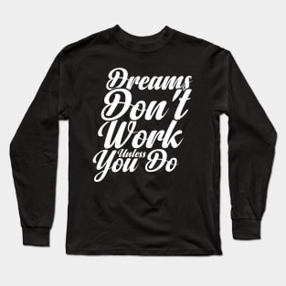 Dreams Don't Work unless You Do Long Sleeve T-Shirt